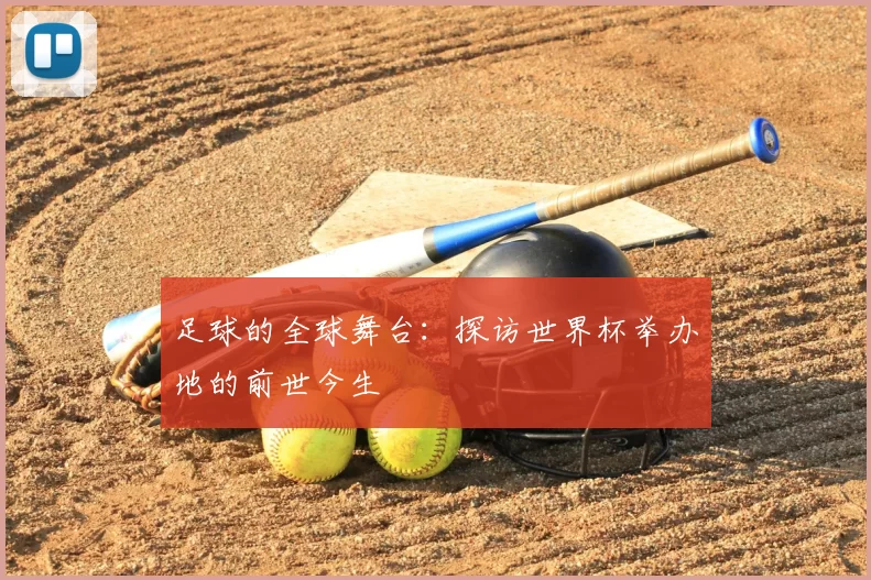 足球的全球舞台：探访世界杯举办地的前世今生