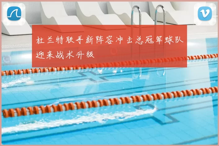 杜兰特联手新阵容冲击总冠军球队迎来战术升级