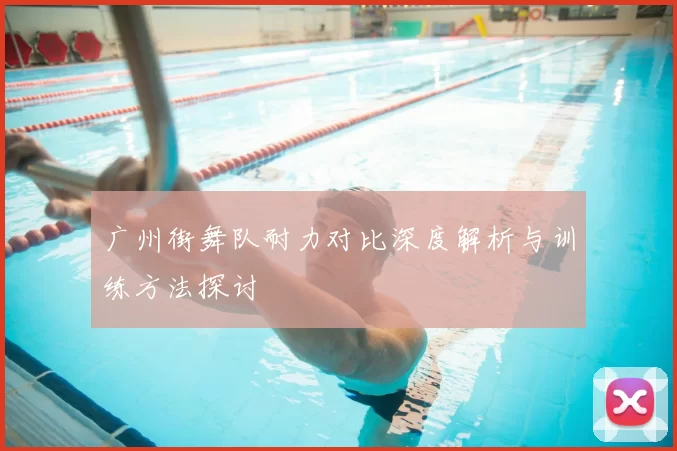 广州街舞队耐力对比深度解析与训练方法探讨
