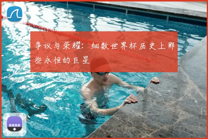 争议与荣耀：细数世界杯历史上那些永恒的巨星