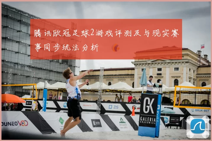 腾讯欧冠足球2游戏评测及与现实赛事同步玩法分析
