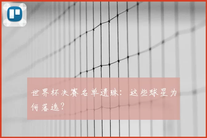 世界杯决赛名单遗珠：这些球星为何落选？