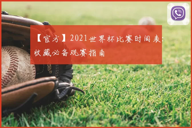 【官方】2021世界杯比赛时间表:收藏必备观赛指南