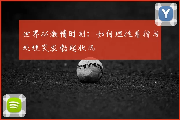 世界杯激情时刻：如何理性看待与处理突发勃起状况