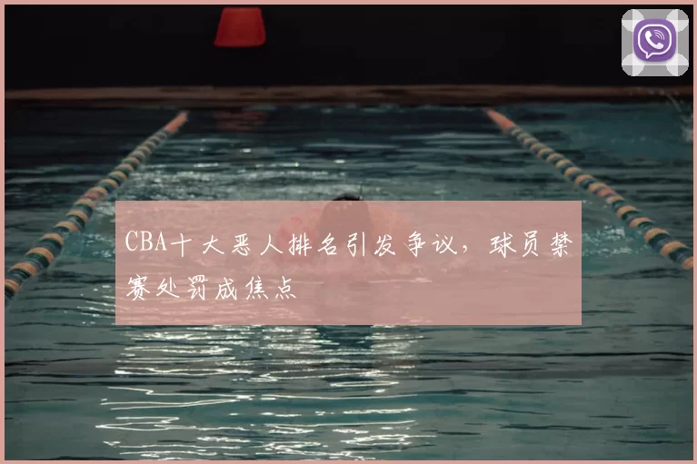 CBA十大恶人排名引发争议,球员禁赛处罚成焦点