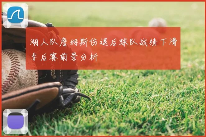 湖人队詹姆斯伤退后球队战绩下滑季后赛前景分析