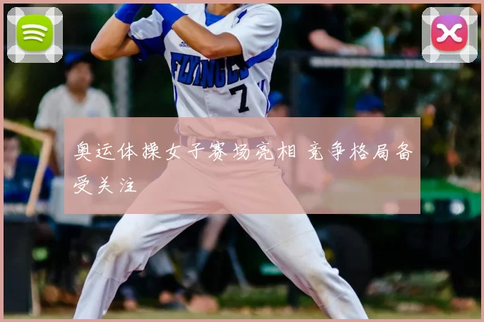 奥运体操女子赛场亮相 竞争格局备受关注
